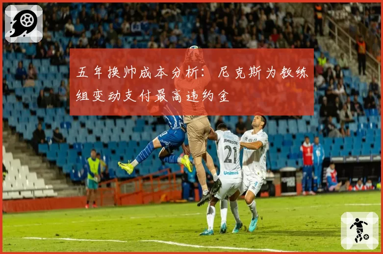 五年换帅成本分析：尼克斯为教练组变动支付最高违约金