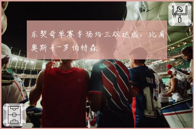 东契奇单赛季场均三双达成,比肩奥斯卡-罗伯特森
