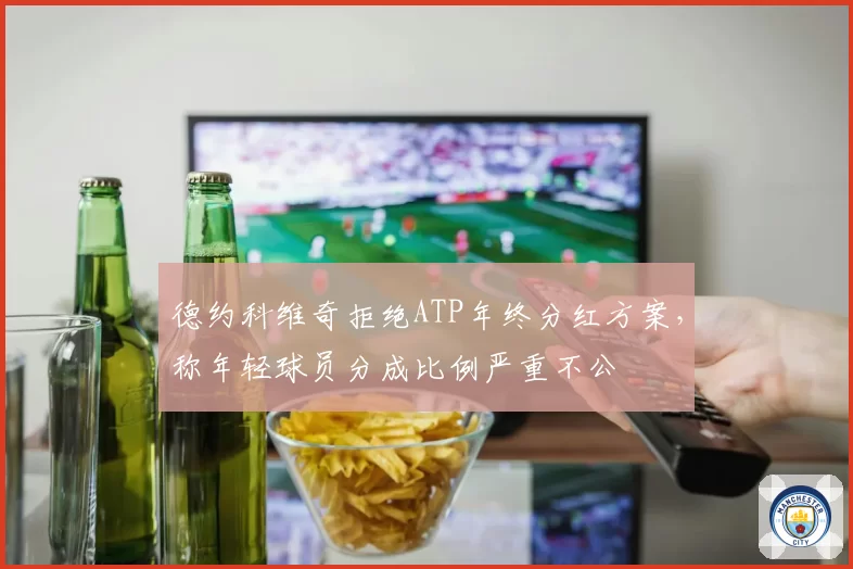德约科维奇拒绝ATP年终分红方案,称年轻球员分成比例严重不公